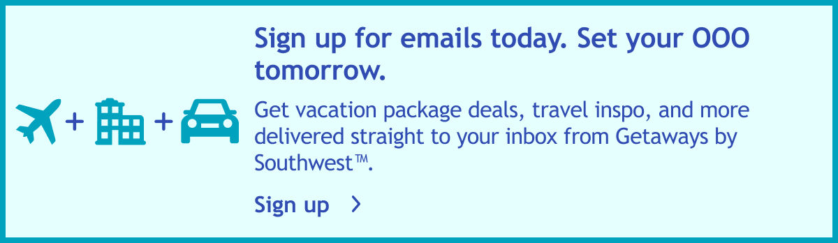 Sign up for emails today. Set your OOO tomorrow. Get vacation package deals, destination announcements, and more delivered straight to your inbox.