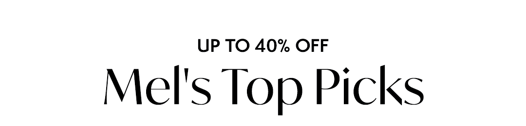 UP TO 40% OFF: Mel's Top Picks