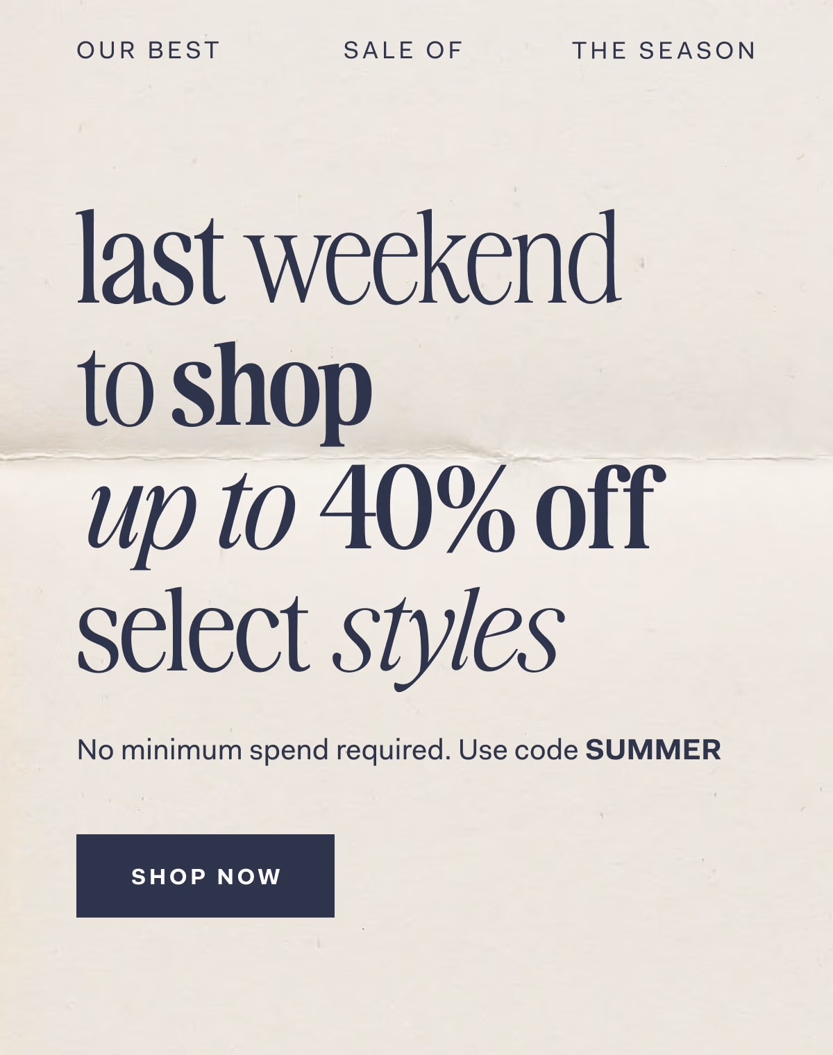 Our Best Sale Of The Season last weekend to shop up to 40% off select styles No minimum spend required. Use code SUMMER SHOP NOW