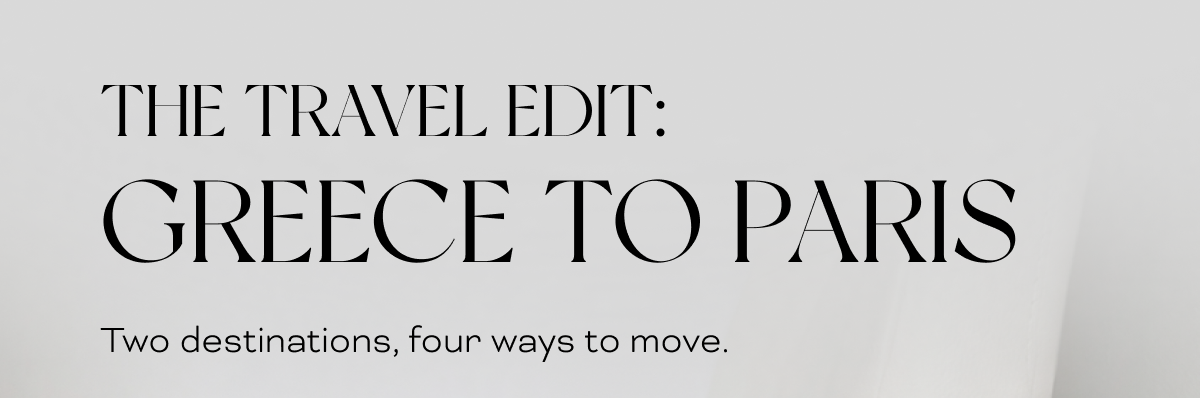 The travel edit:  Greece to Paris