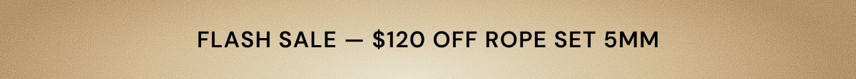  FLASH SALE — $120 OFF Rope Set 5mm