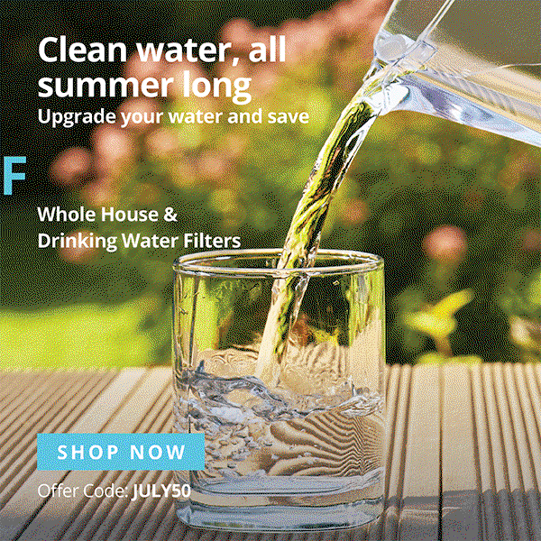 Clean water, all summer long - Upgrade your water and save - 50% Off Whole House and Drinking Water Filters - Use Code: JULY50