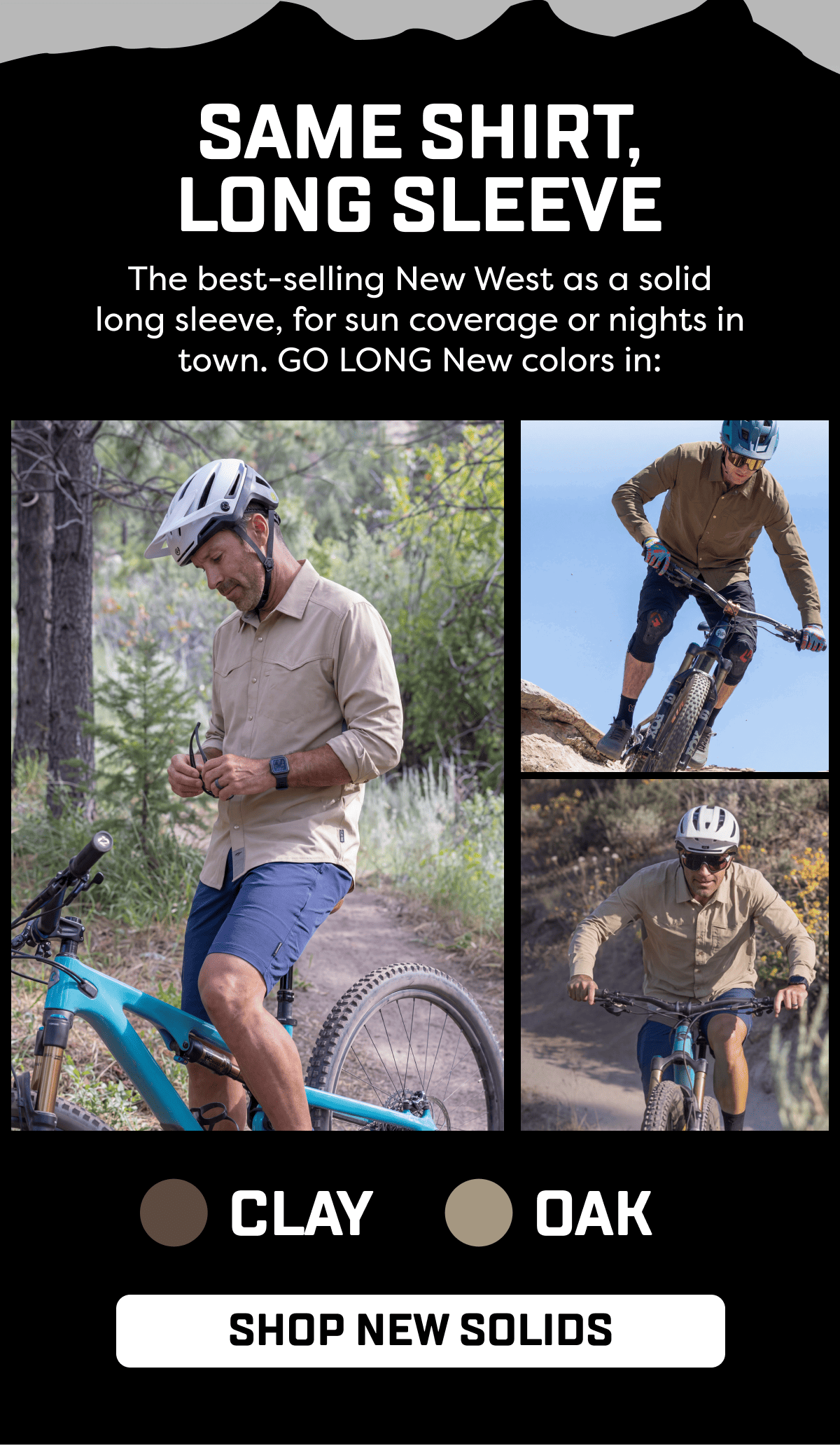 The best-selling New West as a solid long sleeve, for sun coverage or nights in town. GO LONG New colors in: