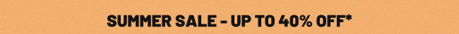 Summer Sale - Up to 40% Off*