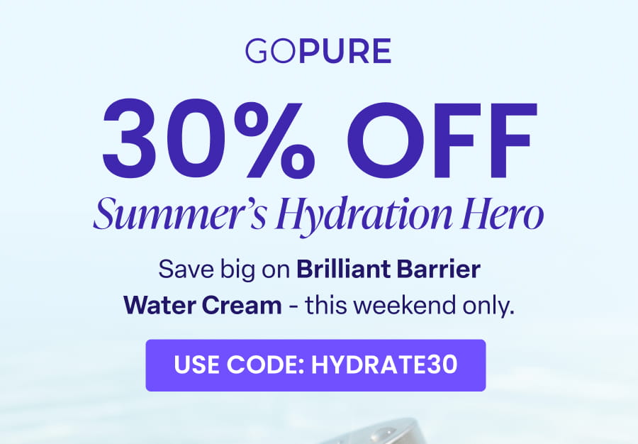 The Secret to Hot Glow Summer? Hydration. This Weekend Only: 30% off Brilliant Barrier Water Cream. USE CODE: HYDRATЕЗО