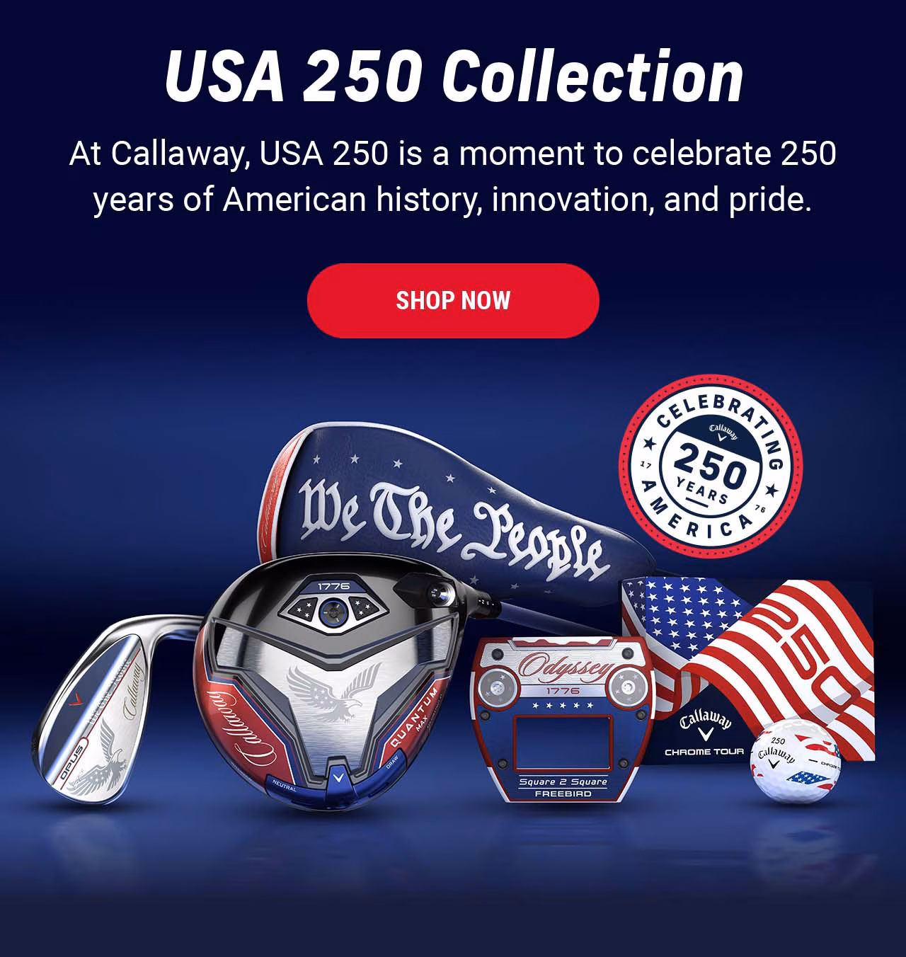 USA 250 Collection | At Callaway, USA 250 is a moment to celebrate 250 years of American history, innovation, and pride. | SHOP NOW