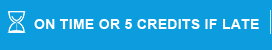 ON TIME OR 5 CREDITS IF LATE