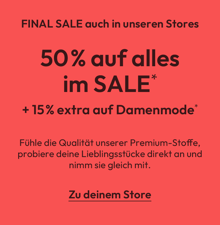 FINAL SALE auch in unseren Stores: 50% auf alles im SALE + 15% extra auf Damenmode*. Zu deinem Store