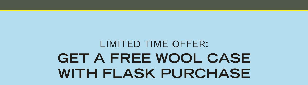 LIMITED TIME OFFER: GET A FREE WOOL CASE WITH FLASK PURCHASE