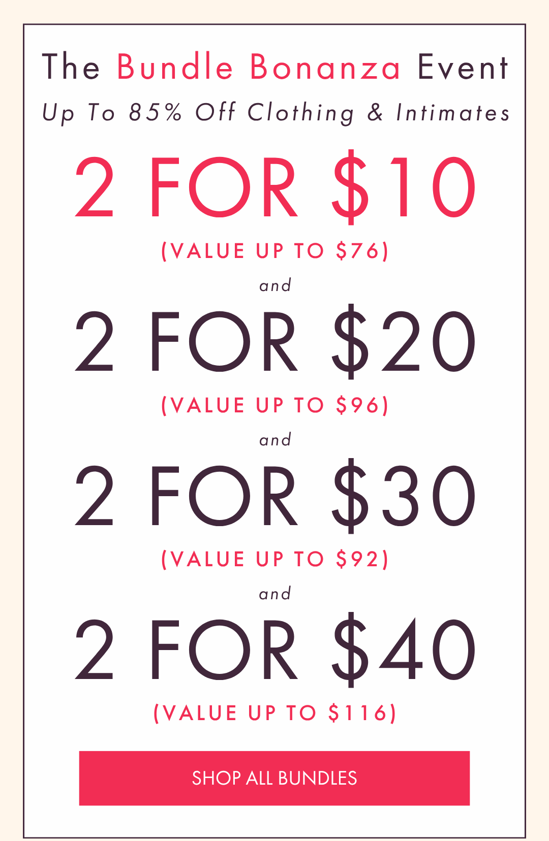THE BUNDLE BONANZA EVENT 2 FOR $10 2 FOR $20 2 FOR $30 2 FOR $40