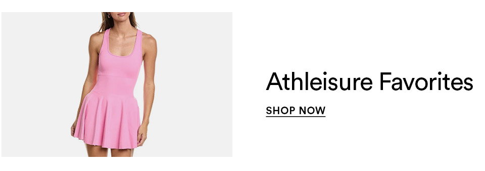 ATHLEISURE FAVORITES - SHOP NOW >