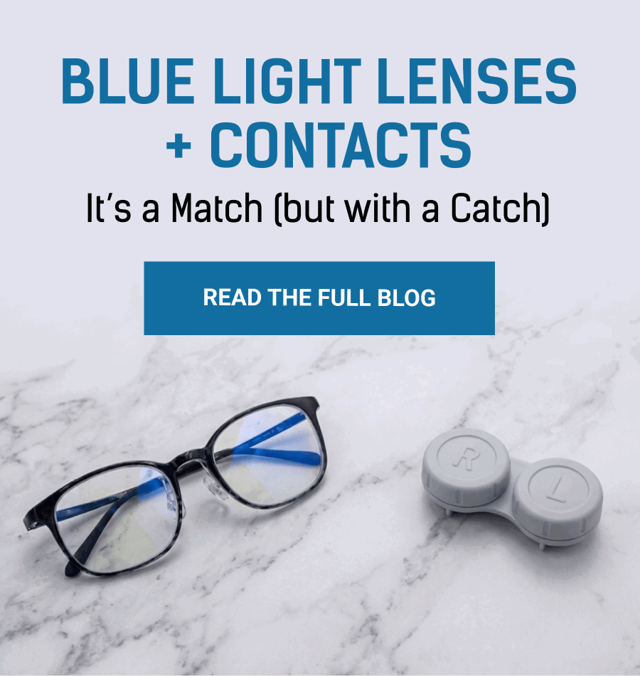 Blue Light Lenses + Contacts. Read the Full Blog