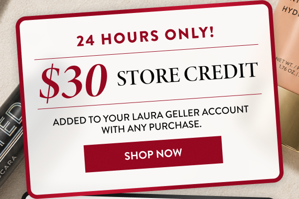 24 Hours Only! | $30 Store Credit | Shop Now
