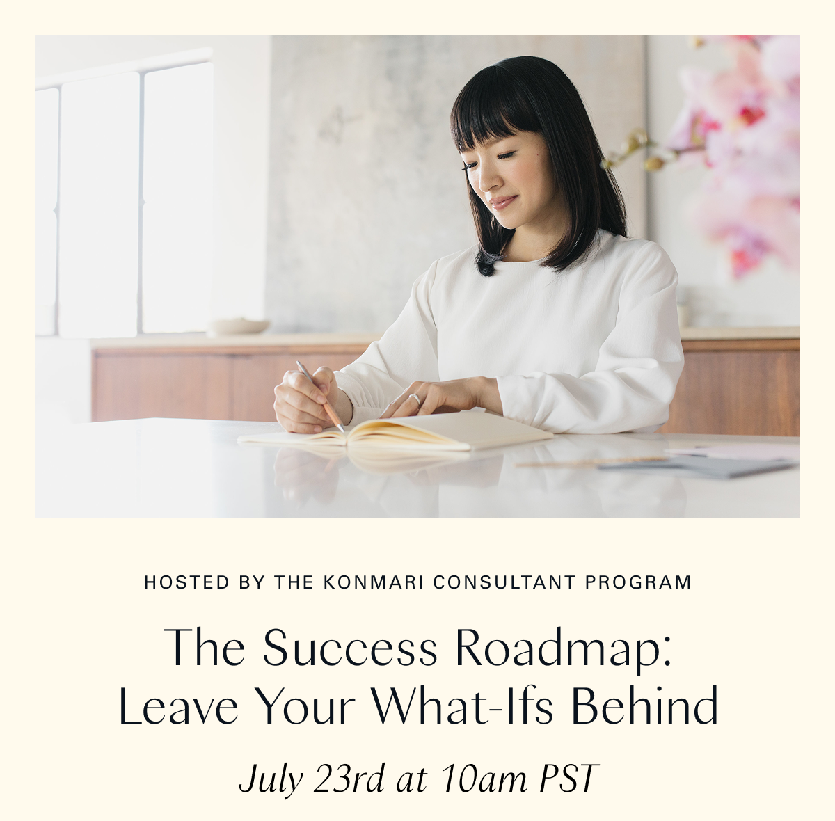 The Success Roadmap: Leave Your What-Ifs Behind - Hosted by the KonMari Consultant Program (July 23rd at 10am PST)