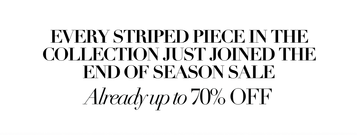Every striped piece in the collection just joined the end of season sale. 