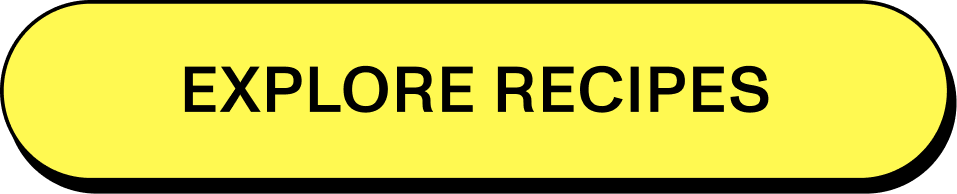 [EXPLORE RECIPES]