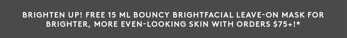 FREE 15-ml Bouncy Brightfacial With $75+ Orders