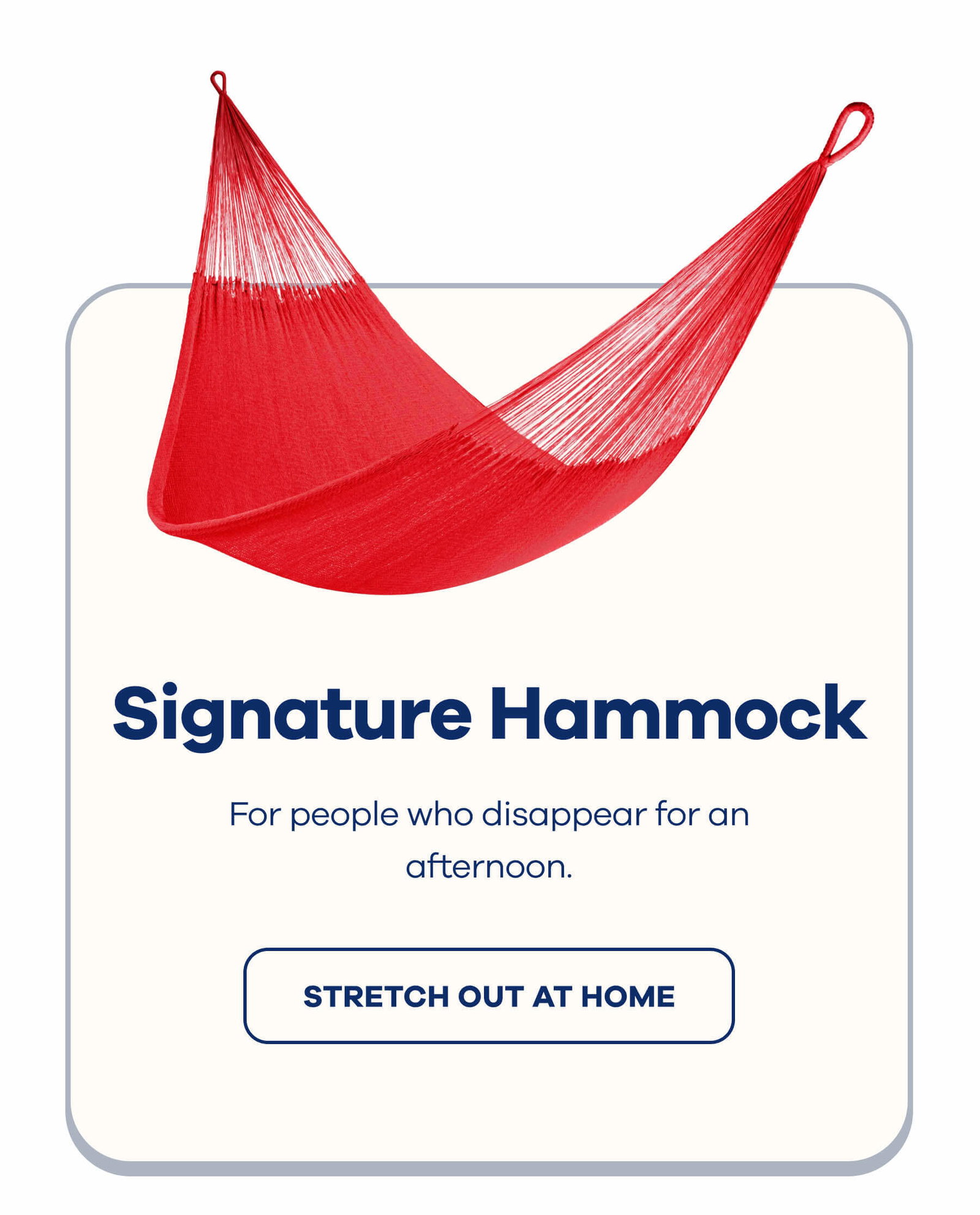 Signature Hammock For people who disappear for an afternoon. STRETCH OUT AT HOME