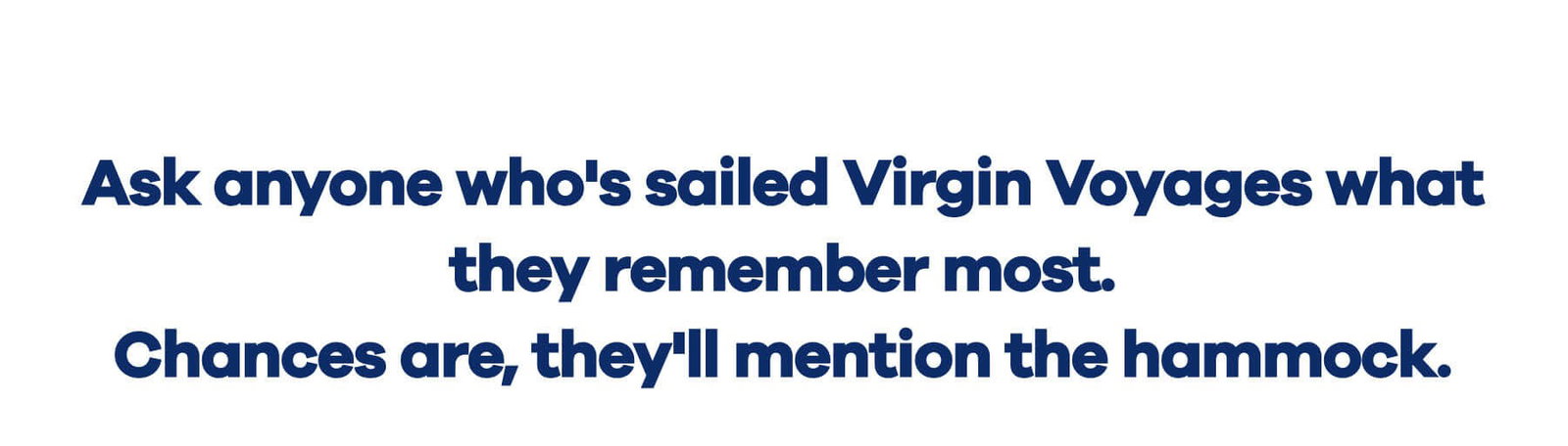 Ask anyone who's sailed with Virgin what they remember most.... Chances are they'll mention the hammock.
