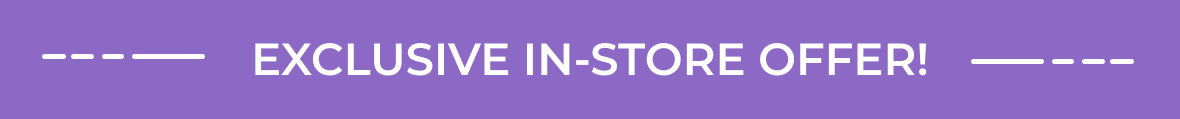 Exclusive In-Store Offer!