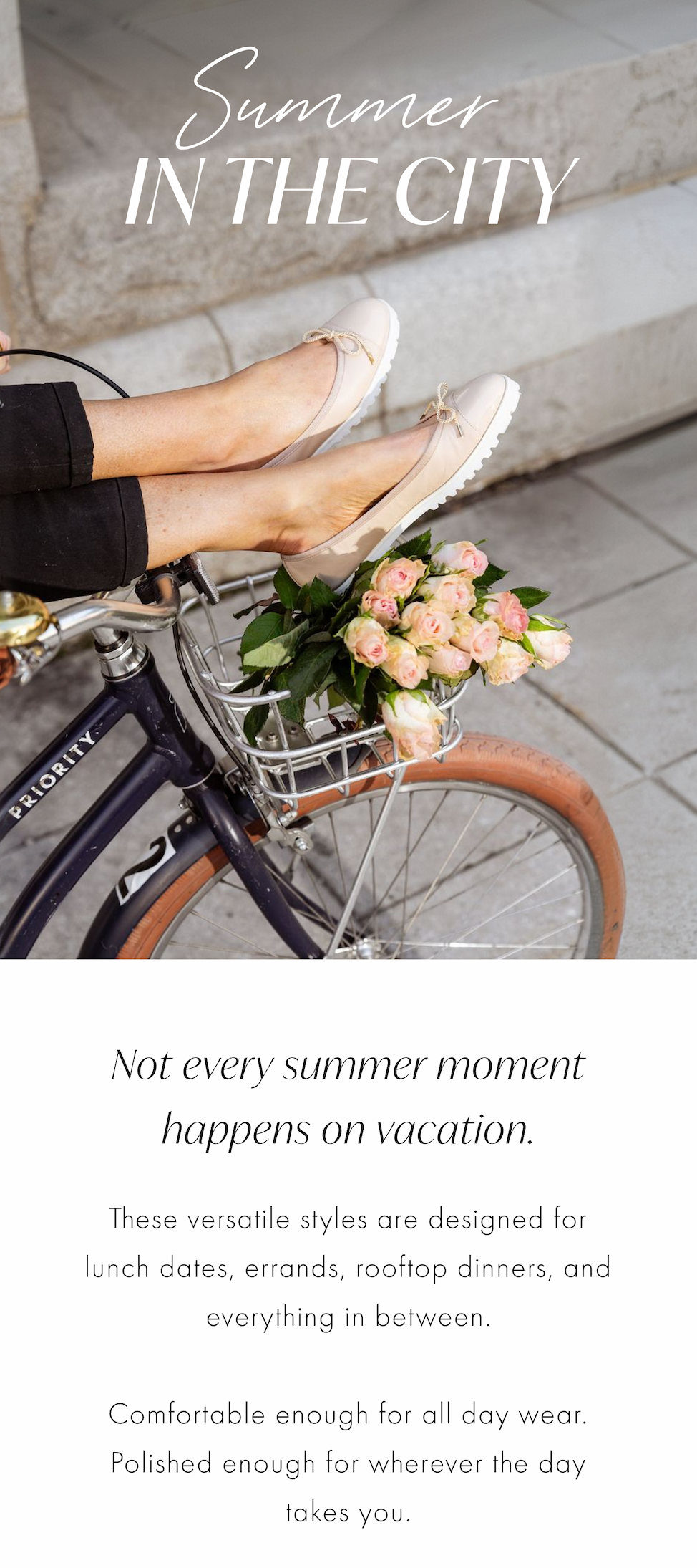 Summer in the City. These versatile styles are designed for lunch dates, errands, rooftop dinners, and everything in between. Shop Now.