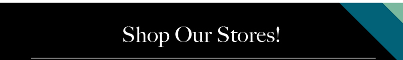 Shop Our Stores! Shop Our Stores!