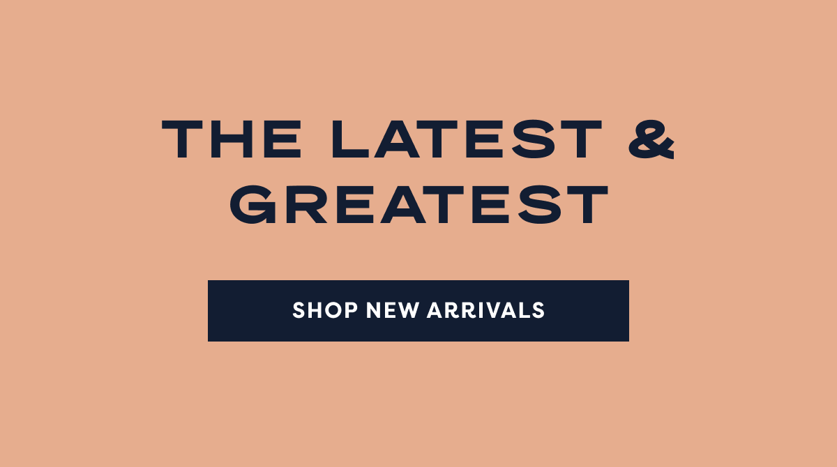 The Latest & Greatest | Shop New Arrivals