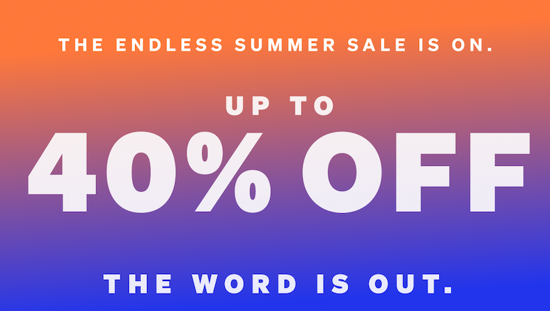 Up to 40% off. The endless Summer Sale