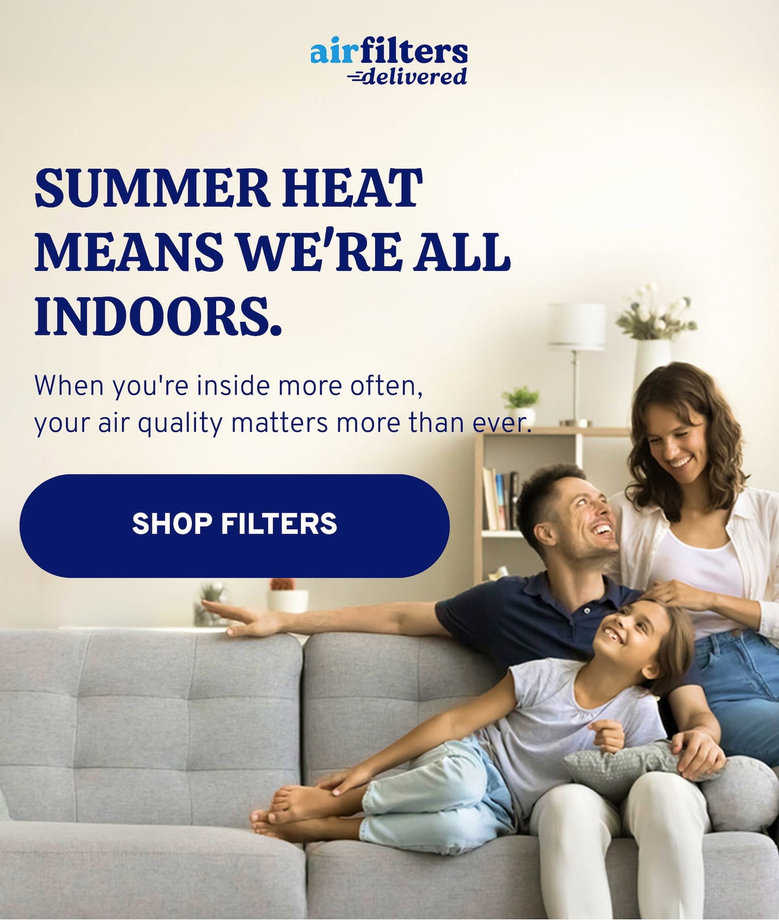 Summer heat means we're all indoors. When you're inside more often, your air quality matters more than ever. Shop Filters