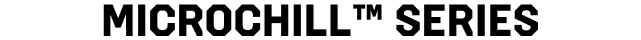 MICROCHILL™ SERIES