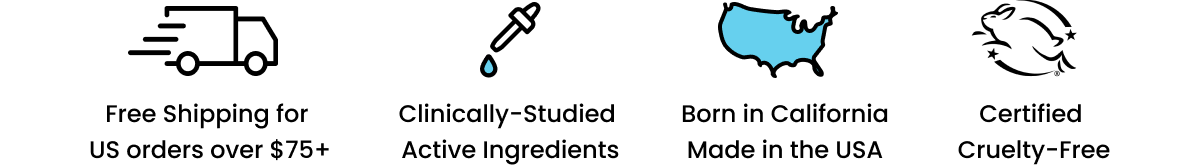 Free Shipping for US Orders over $75 | Clinically-studied active ingredients | Born in California, Made in the USA | Cruelty Free, Leaping Bunny Certified 