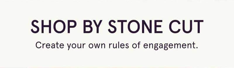 Shop by stone cut. Create your own rules of engagement.