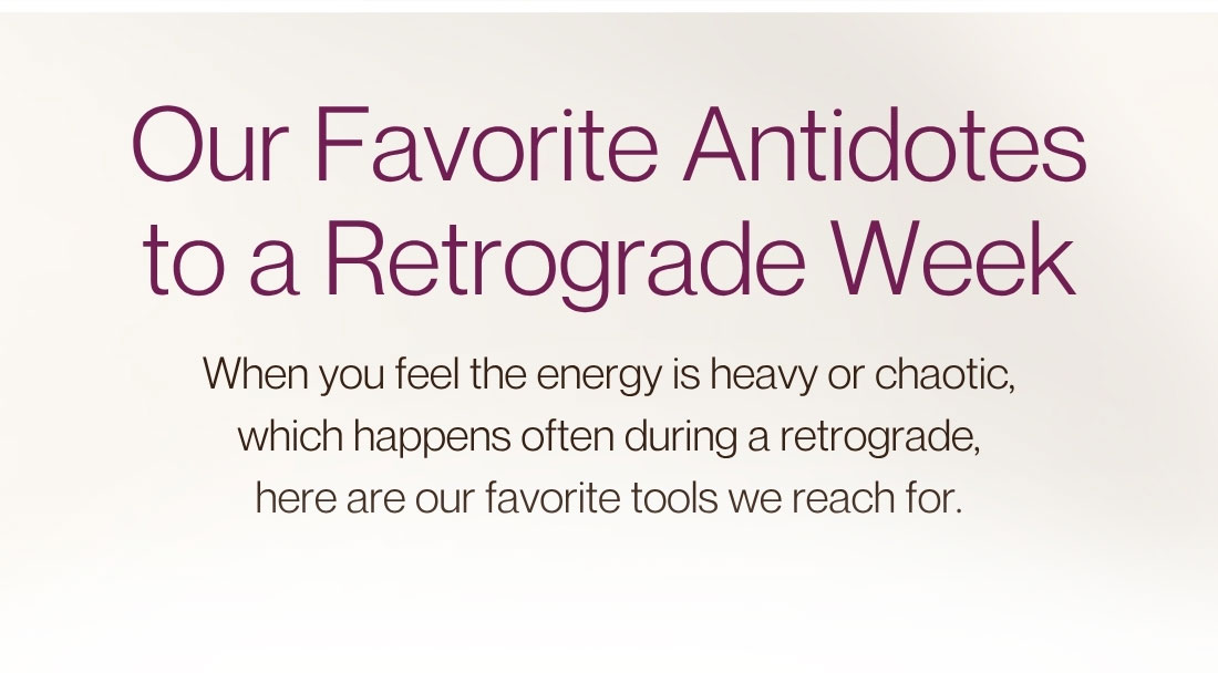 Our Favorite Antidotes to a Retrograde Week
