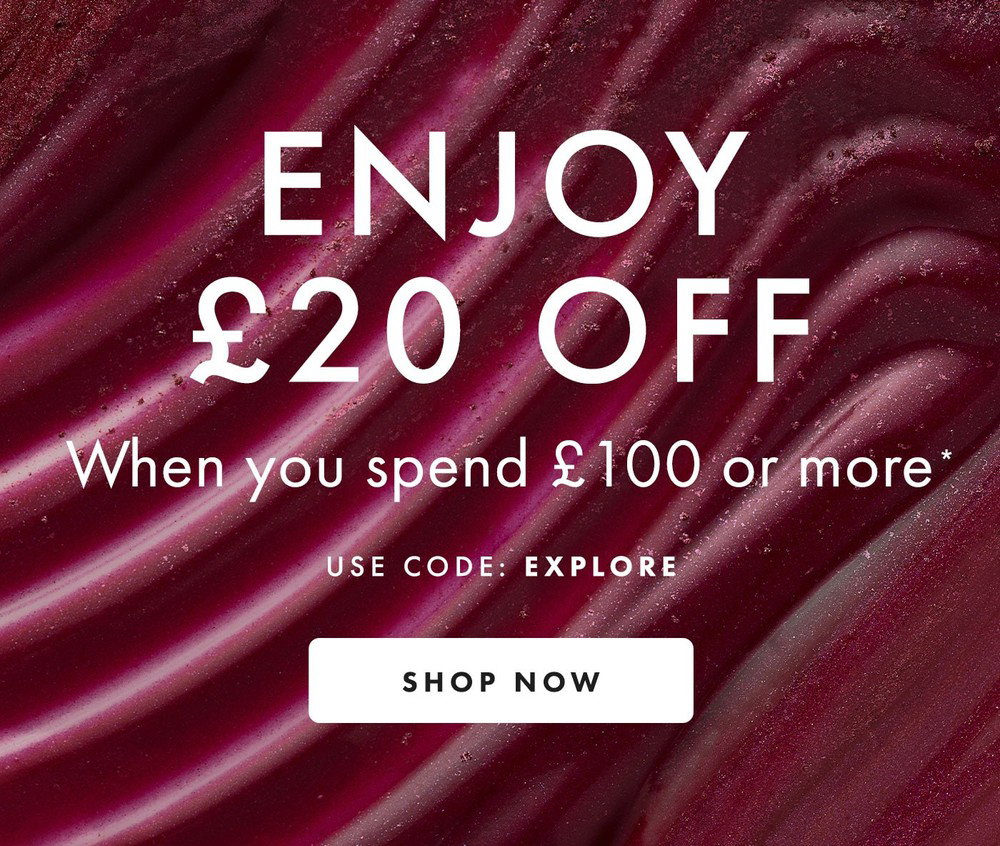 ENJOY £20 OFF when you spend £100 or more*. Use code: EXPLORE. SHOP NOW