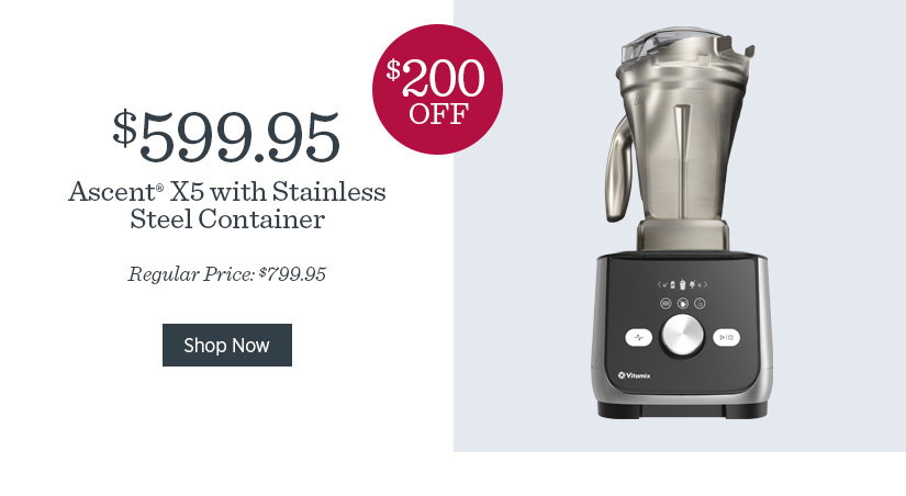 $200 off Ascent X5 with Stainless Steel Container