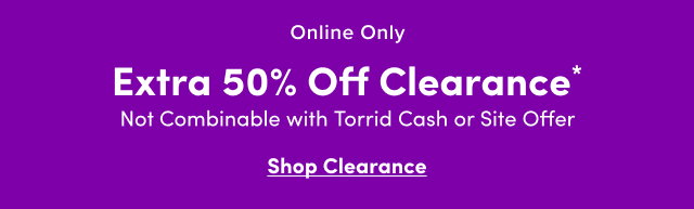 Online Only | Extra 50% Off Clearance* | Not Combinable with Torrid Cash or Site Offer | Shop Clearance >