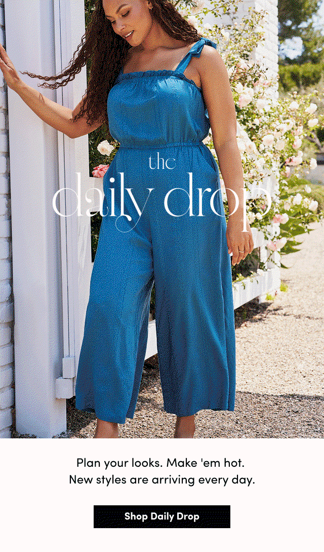 the daily drop | Plan your looks. | Make 'em hot. | New styles are arriving every day. | Shop Daily Drop >