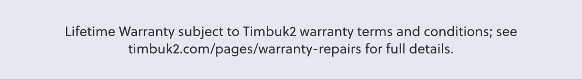 Lifetime Warranty subject to Timbuk2 warranty terms and conditions; see timbuk2.com/pages/warranty-repairs for full details.