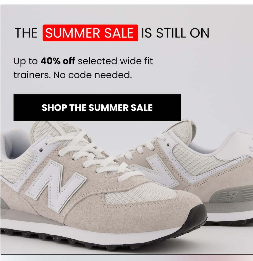 THE  SUMMER SALE  IS STILL ON Up to 40% off selected wide fit trainers. No code needed. SHOP THE SUMMER SALE