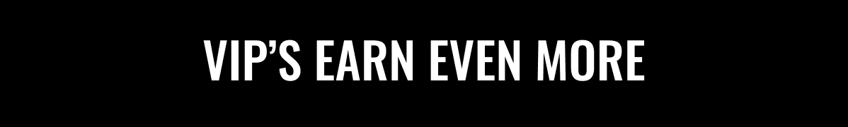 VIPS EARN EVEN MORE