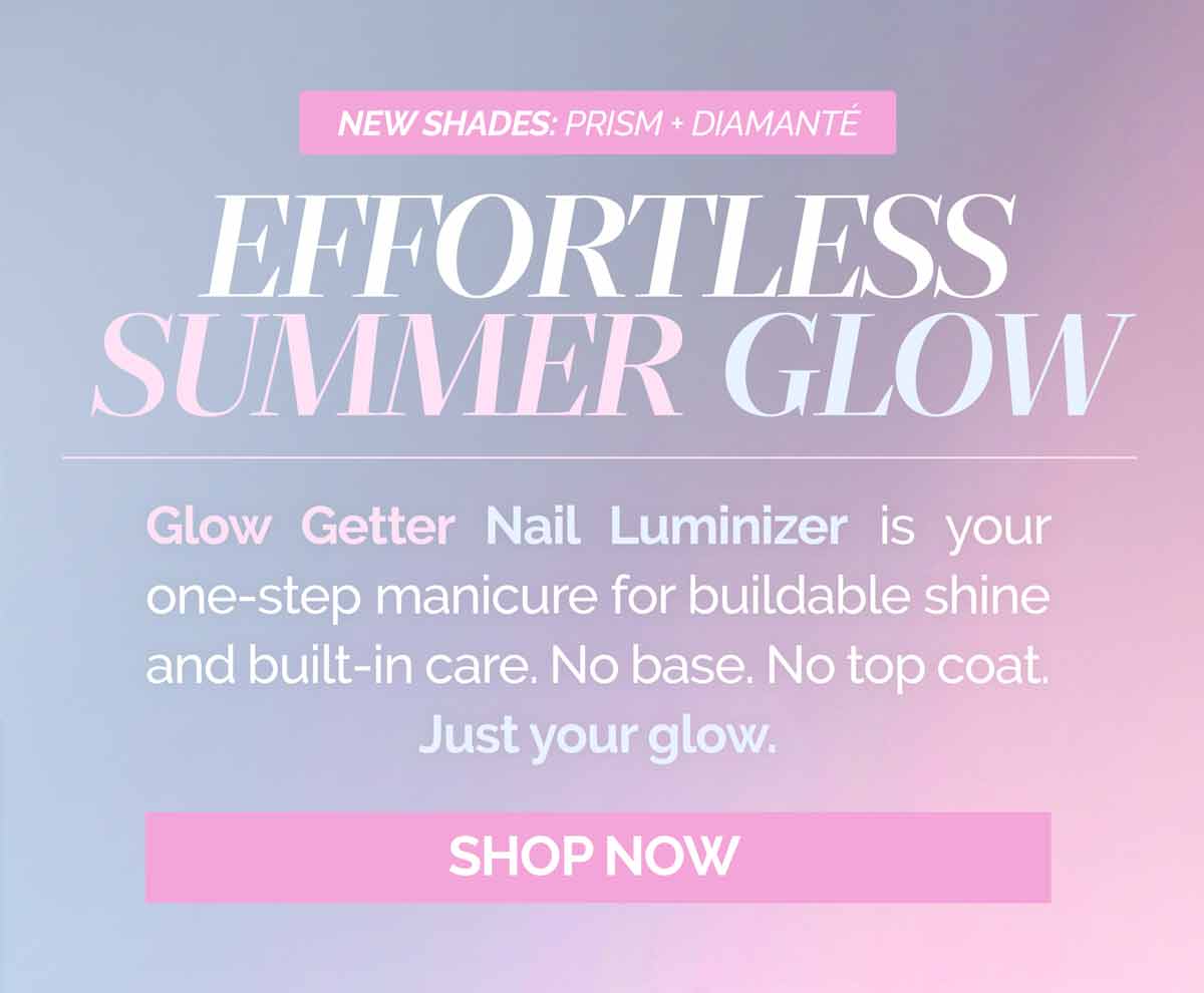 Shop our new Glow Getter shades for healthier-looking nails in one step