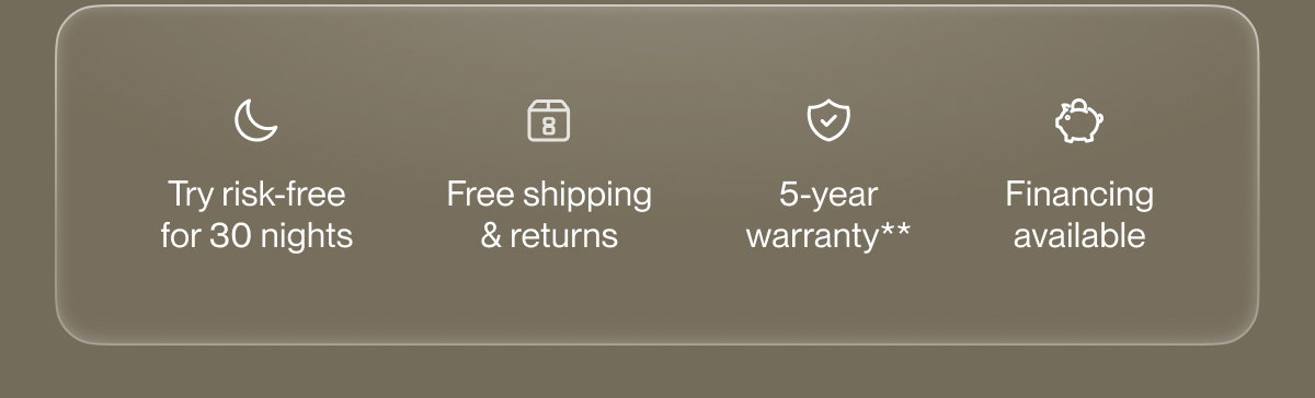 Try risk-free for 30 nights | Free shipping & returns | 5-year warranty**