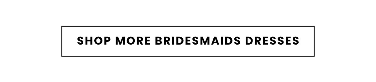 SHOP MORE BRIDESMAIDS DRESSES