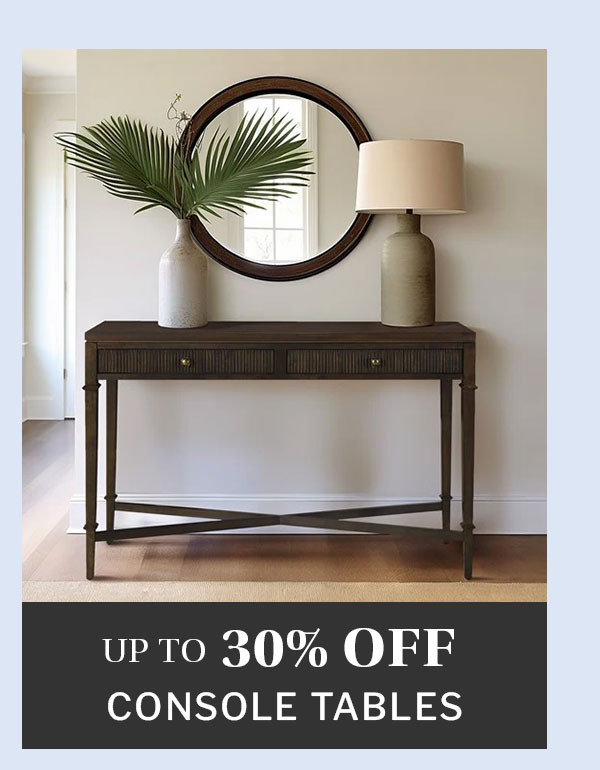 Console Tables up to 30% off. 