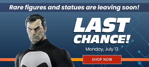 Last Chance! Rare Figures and Statues are Leaving Soon! Preorder by Monday July 13 SHOP NOW 
