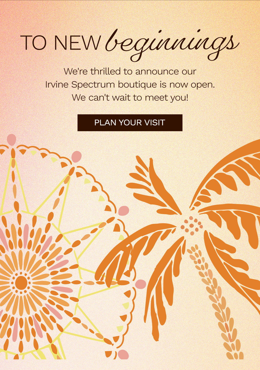 We're thrilled to announce our Irvine Spectrum boutique is now open.