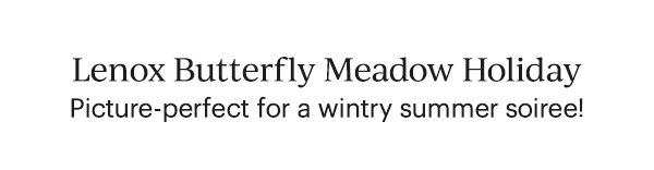 Lenox Butterfly Meadow Holiday  Picture-perfect for a wintry summer soiree!