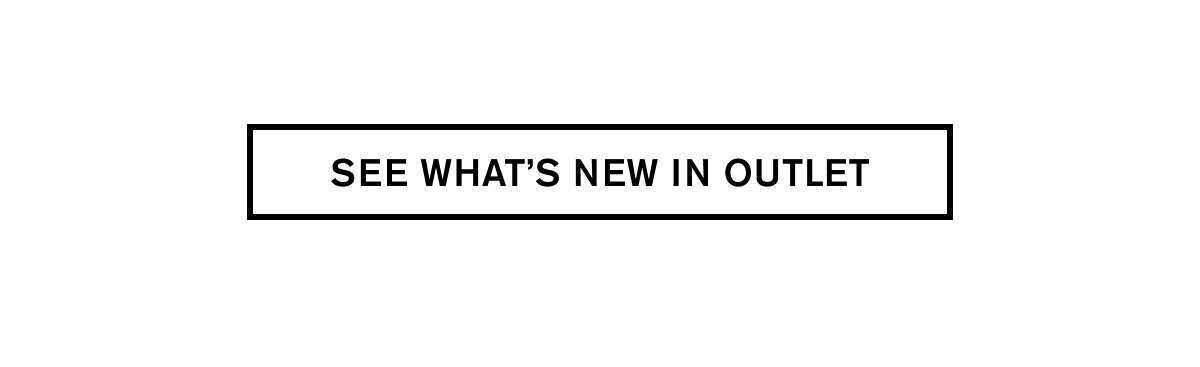 SEE WHAT'S NEW IN OUTLET