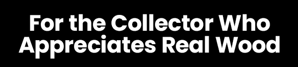 For the Collector Who Appreciates Real Wood