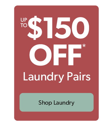 Up to 150 dollars off Laundry Pairs. Click to shop Laundry. 